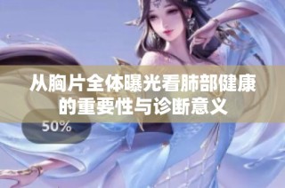 从胸片全体曝光看肺部健康的重要性与诊断意义