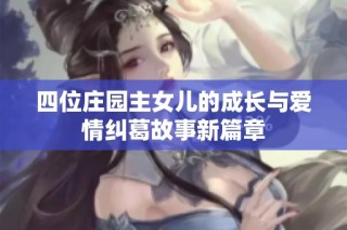 四位庄园主女儿的成长与爱情纠葛故事新篇章