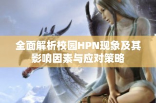 全面解析校园HPN现象及其影响因素与应对策略