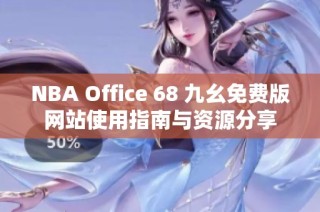 NBA Office 68 九幺免费版网站使用指南与资源分享