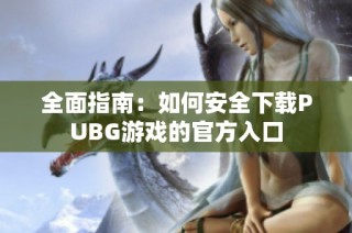 全面指南：如何安全下载PUBG游戏的官方入口