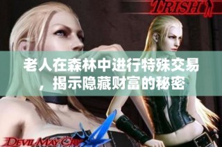 老人在森林中进行特殊交易，揭示隐藏财富的秘密