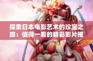 探索日本电影艺术的珍宝之旅：值得一看的精彩影片推荐