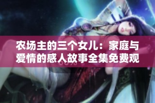 农场主的三个女儿：家庭与爱情的感人故事全集免费观看