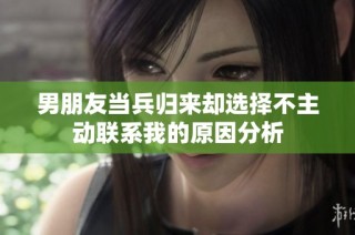 男朋友当兵归来却选择不主动联系我的原因分析