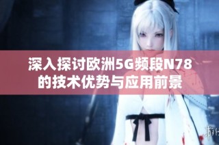 深入探讨欧洲5G频段N78的技术优势与应用前景