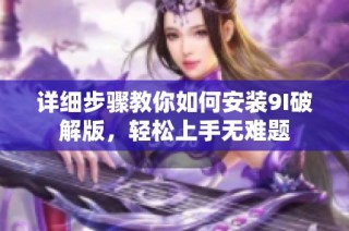 详细步骤教你如何安装9I破解版，轻松上手无难题