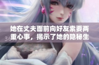 她在丈夫面前向好友索要两重心事，揭示了她的隐秘生活