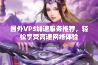 国外VPS加速服务推荐，轻松享受高速网络体验