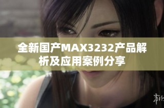 全新国产MAX3232产品解析及应用案例分享