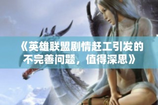 《英雄联盟剧情赶工引发的不完善问题，值得深思》