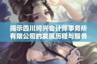 揭示四川珂兴会计师事务所有限公司的发展历程与服务特色