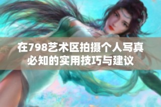 在798艺术区拍摄个人写真必知的实用技巧与建议