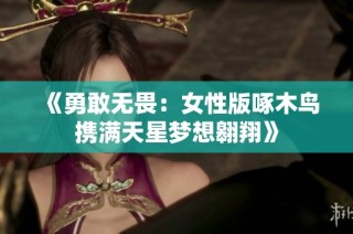 《勇敢无畏：女性版啄木鸟携满天星梦想翱翔》