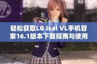 轻松获取LG Isai VL手机管家16.1版本下载指南与使用技巧