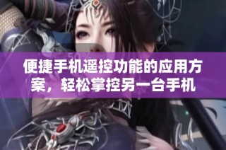便捷手机遥控功能的应用方案，轻松掌控另一台手机
