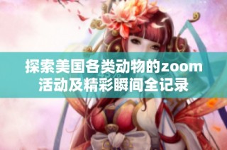探索美国各类动物的zoom活动及精彩瞬间全记录