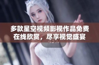 多款星空视频影视作品免费在线欣赏，尽享视觉盛宴