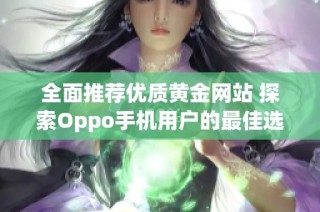 全面推荐优质黄金网站 探索Oppo手机用户的最佳选择