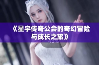 《星宇传奇公会的奇幻冒险与成长之旅》