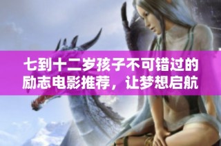七到十二岁孩子不可错过的励志电影推荐，让梦想启航