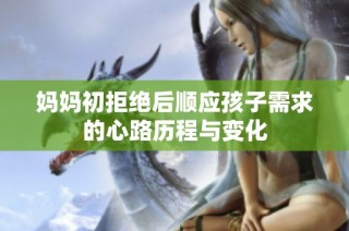 妈妈初拒绝后顺应孩子需求的心路历程与变化