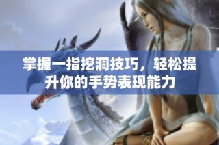 掌握一指挖洞技巧，轻松提升你的手势表现能力