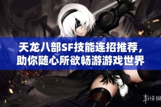 天龙八部SF技能连招推荐，助你随心所欲畅游游戏世界