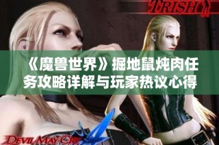 《魔兽世界》掘地鼠炖肉任务攻略详解与玩家热议心得分享