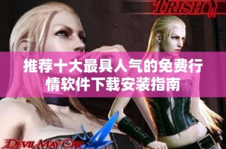 推荐十大最具人气的免费行情软件下载安装指南