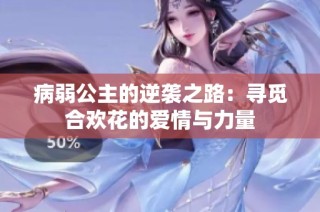 病弱公主的逆袭之路：寻觅合欢花的爱情与力量