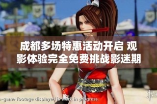 成都多场特惠活动开启 观影体验完全免费挑战影迷期待