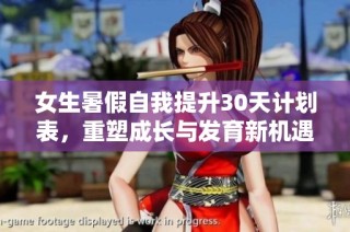 女生暑假自我提升30天计划表，重塑成长与发育新机遇