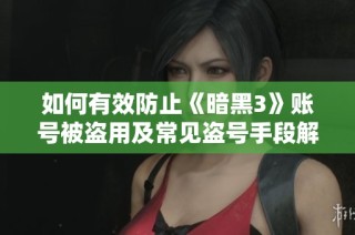 如何有效防止《暗黑3》账号被盗用及常见盗号手段解析