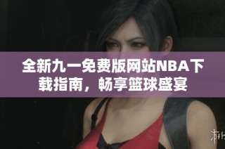 全新九一免费版网站NBA下载指南，畅享篮球盛宴