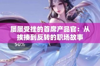 屡屡受挫的首席产品官：从挨揍到反转的职场故事
