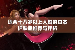 适合十八岁以上人群的日本护肤品推荐与评析