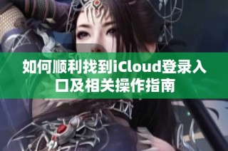 如何顺利找到iCloud登录入口及相关操作指南