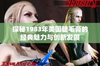 探秘1983年美国睫毛膏的经典魅力与创新发展