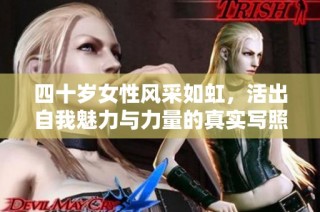 四十岁女性风采如虹，活出自我魅力与力量的真实写照