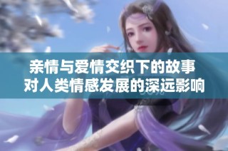 亲情与爱情交织下的故事 对人类情感发展的深远影响