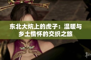 东北大炕上的虎子：温暖与乡土情怀的交织之旅