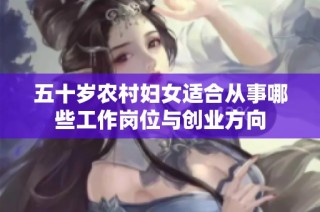 五十岁农村妇女适合从事哪些工作岗位与创业方向