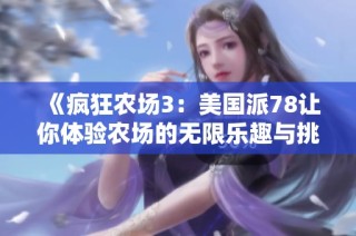 《疯狂农场3：美国派78让你体验农场的无限乐趣与挑战》