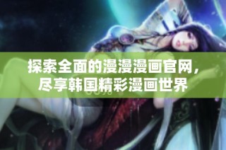 探索全面的漫漫漫画官网，尽享韩国精彩漫画世界