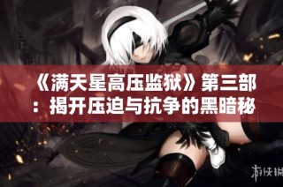 《满天星高压监狱》第三部：揭开压迫与抗争的黑暗秘辛