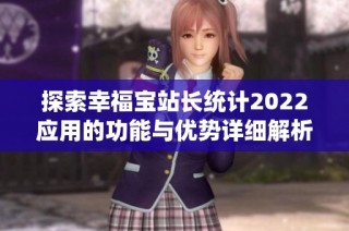 探索幸福宝站长统计2022应用的功能与优势详细解析
