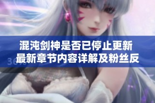 混沌剑神是否已停止更新 最新章节内容详解及粉丝反应分析