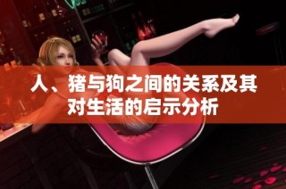 人、猪与狗之间的关系及其对生活的启示分析