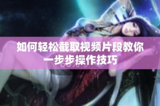 如何轻松截取视频片段教你一步步操作技巧
